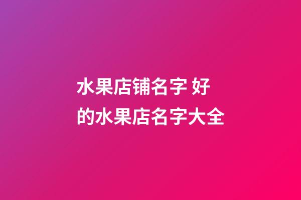 水果店铺名字 好的水果店名字大全-第1张-店铺起名-玄机派